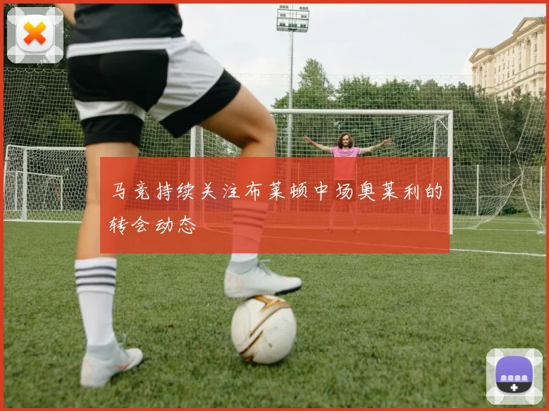 马竞持续关注布莱顿中场奥莱利的转会动态